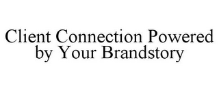CLIENT CONNECTION POWERED BY YOUR BRANDSTORY