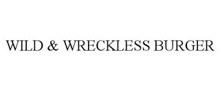 WILD & WRECKLESS BURGER