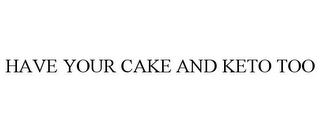 HAVE YOUR CAKE AND KETO TOO