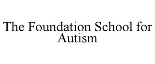 THE FOUNDATION SCHOOL FOR AUTISM