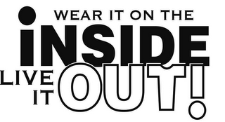 WEAR IT ON THE INSIDE LIVE IT OUT!