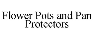 FLOWER POTS AND PAN PROTECTORS