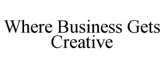 WHERE BUSINESS GETS CREATIVE