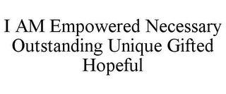 I AM EMPOWERED NECESSARY OUTSTANDING UNIQUE GIFTED HOPEFUL