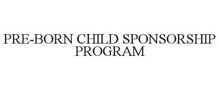 PRE-BORN CHILD SPONSORSHIP PROGRAM