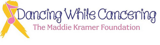 DANCING WHILE CANCERING THE MADDIE KRAMER FOUNDATION