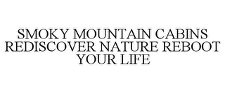 SMOKY MOUNTAIN CABINS REDISCOVER NATURE REBOOT YOUR LIFE