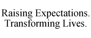 RAISING EXPECTATIONS. TRANSFORMING LIVES.