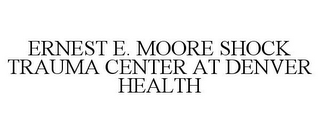 ERNEST E. MOORE SHOCK TRAUMA CENTER AT DENVER HEALTH