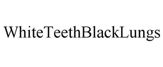 WHITETEETHBLACKLUNGS