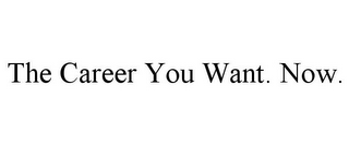 THE CAREER YOU WANT. NOW.