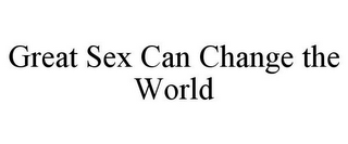 GREAT SEX CAN CHANGE THE WORLD