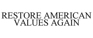 RESTORE AMERICAN VALUES AGAIN