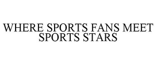 WHERE SPORTS FANS MEET SPORTS STARS