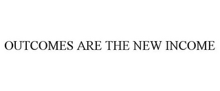 OUTCOMES ARE THE NEW INCOME