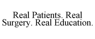 REAL PATIENTS. REAL SURGERY. REAL EDUCATION.