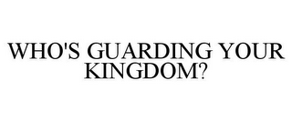 WHO'S GUARDING YOUR KINGDOM?