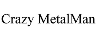 CRAZY METALMAN