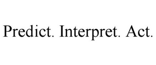 PREDICT. INTERPRET. ACT.