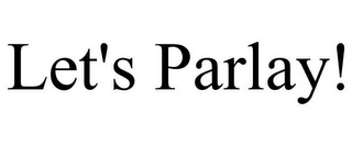 LET'S PARLAY!