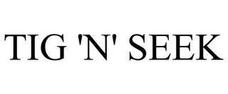 TIG 'N' SEEK