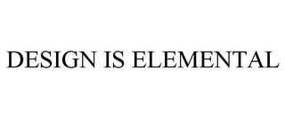 DESIGN IS ELEMENTAL