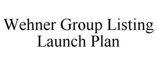 WEHNER GROUP LISTING LAUNCH PLAN
