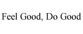 FEEL GOOD, DO GOOD
