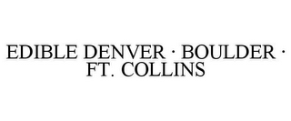 EDIBLE DENVER · BOULDER · FT. COLLINS