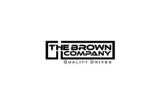 THE BROWN COMPANY QUALITY DRIVEN