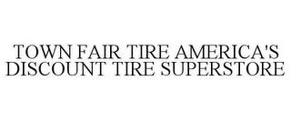 TOWN FAIR TIRE AMERICA'S DISCOUNT TIRE SUPERSTORE