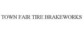 TOWN FAIR TIRE BRAKEWORKS