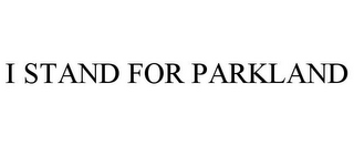 I STAND FOR PARKLAND