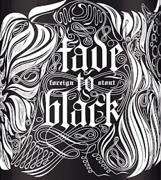 FADE TO BLACK FOREIGN STOUT