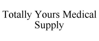 TOTALLY YOURS MEDICAL SUPPLY