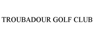 TROUBADOUR GOLF CLUB