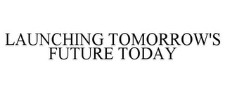 LAUNCHING TOMORROW'S FUTURE TODAY