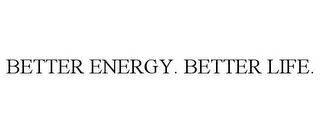 BETTER ENERGY. BETTER LIFE.