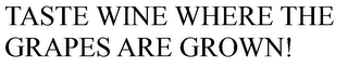 TASTE WINE WHERE THE GRAPES ARE GROWN!