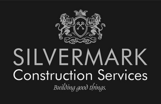 SILVERMARK CONSTRUCTION SERVICES BUILDING GOOD THINGS.