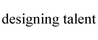 DESIGNING TALENT