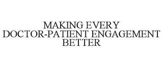 MAKING EVERY DOCTOR-PATIENT ENGAGEMENT BETTER