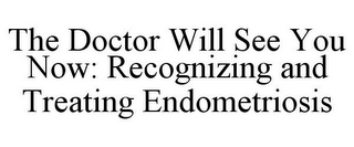 THE DOCTOR WILL SEE YOU NOW: RECOGNIZING AND TREATING ENDOMETRIOSIS