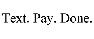 TEXT. PAY. DONE.