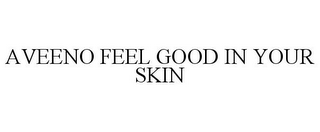 AVEENO FEEL GOOD IN YOUR SKIN