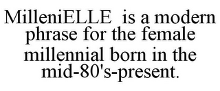 MILLENIELLE IS A MODERN PHRASE FOR THE FEMALE MILLENNIAL BORN IN THE MID-80'S-PRESENT.