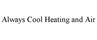 ALWAYS COOL HEATING AND AIR