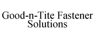 GOOD-N-TITE FASTENER SOLUTIONS
