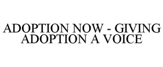 ADOPTION NOW - GIVING ADOPTION A VOICE