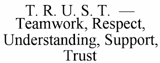 T.R.U.S.T. - TEAMWORK, RESPECT, UNDERSTANDING, SUPPORT, TRUST